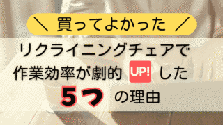 【買ってよかった】リクライニングチェアで作業効率が劇的UPした5つの理由