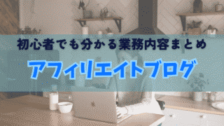 アフィリエイトブログって何するの？初心者でも分かる業務内容まとめ