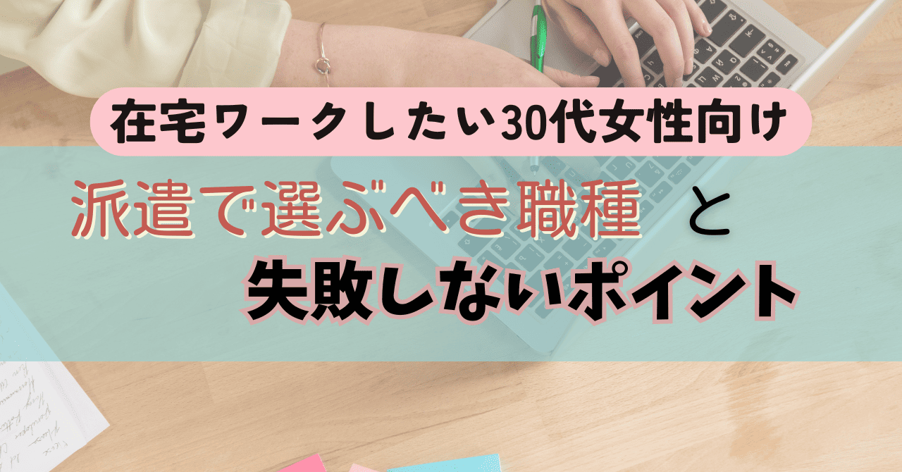 在宅ワークしたい30代女性向け｜派遣で選ぶべき職種と失敗しないポイント